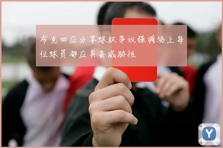 布克回应分享球权争议强调场上每位球员都应具备威胁性