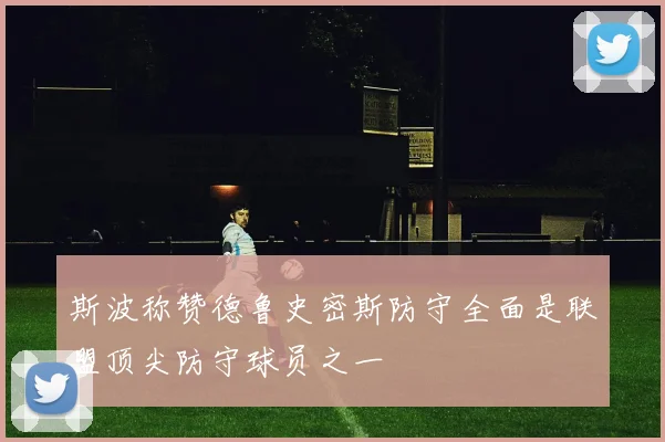 斯波称赞德鲁史密斯防守全面是联盟顶尖防守球员之一